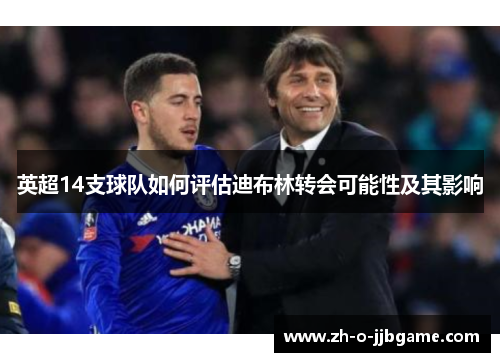 英超14支球队如何评估迪布林转会可能性及其影响 英超14支球队如何评估迪布林转会可能性及其影响