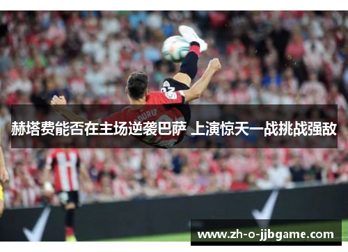 赫塔费能否在主场逆袭巴萨 上演惊天一战挑战强敌 赫塔费能否在主场逆袭巴萨 上演惊天一战挑战强敌