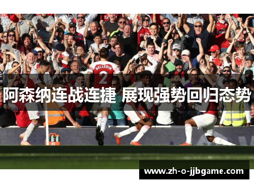 阿森纳连战连捷 展现强势回归态势 阿森纳连战连捷 展现强势回归态势